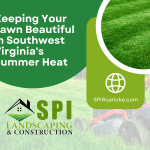 Keeping Your Lawn Beautiful in SWVA's Summer heat